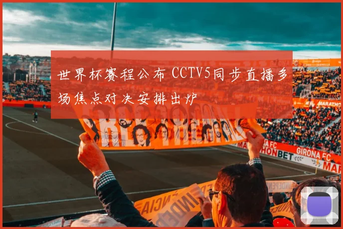 世界杯赛程公布 CCTV5同步直播多场焦点对决安排出炉