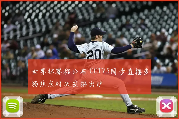 世界杯赛程公布 CCTV5同步直播多场焦点对决安排出炉