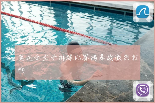 奥运会女子排球比赛揭幕战激烈打响
