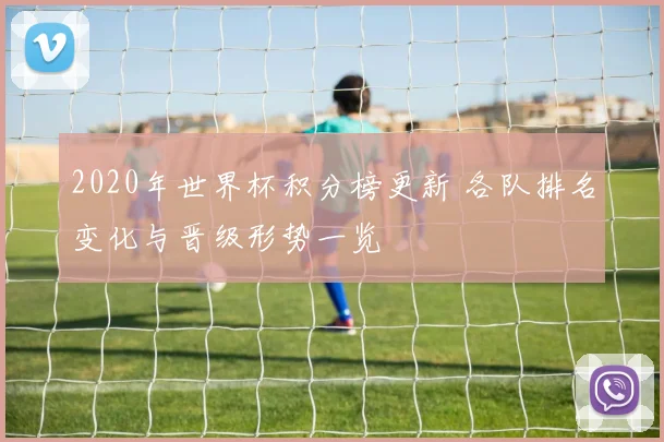 2020年世界杯积分榜更新 各队排名变化与晋级形势一览